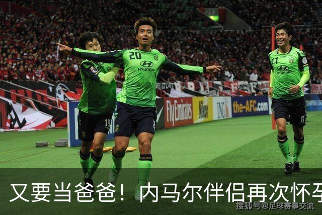 又要当爸爸！内马尔伴侣再次怀孕 两人将迎第三个女儿