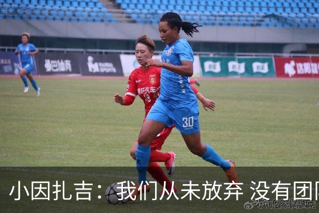 小因扎吉：我们从未放弃 没有团队不可能夺冠